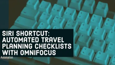 Siri Shortcut: Automated Travel Planning Checklists with Omnifocus